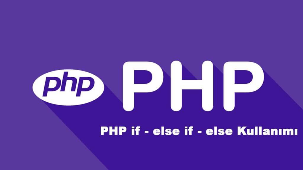 PHP if else Yapısı ve Kullanımı